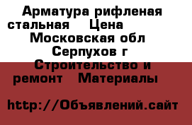 Арматура рифленая стальная. › Цена ­ 33 000 - Московская обл., Серпухов г. Строительство и ремонт » Материалы   